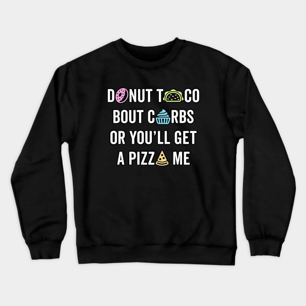 Donut Taco Bout Carbs Or You'll Get A Pizza Me v1 Crewneck Sweatshirt by brogressproject